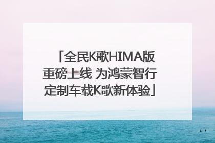 全民K歌HIMA版重磅上线 为鸿蒙智行定制车载K歌新体验