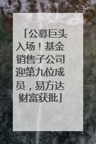 公募巨头入场！基金销售子公司迎第九位成员，易方达财富获批