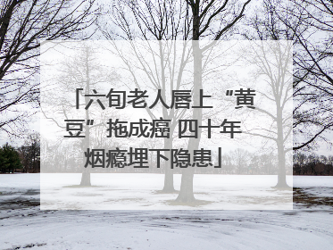 六旬老人唇上“黄豆”拖成癌 四十年烟瘾埋下隐患