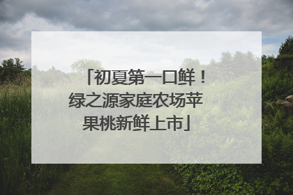 初夏第一口鲜！绿之源家庭农场苹果桃新鲜上市
