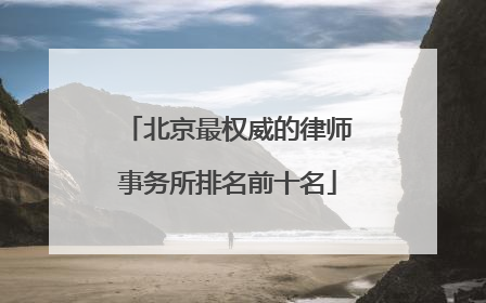 北京最权威的律师事务所排名前十名