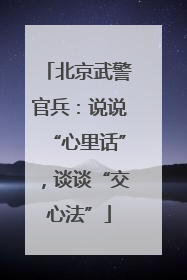 北京武警官兵：说说“心里话”，谈谈“交心法”