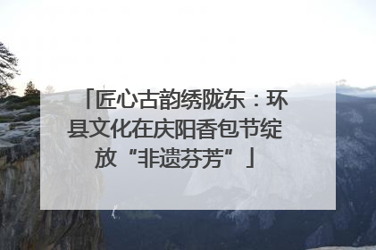 匠心古韵绣陇东：环县文化在庆阳香包节绽放“非遗芬芳”