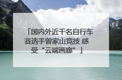 国内外近千名自行车赛选手曾家山竞技 感受“云端画廊”