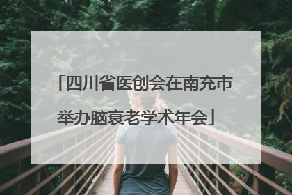 四川省医创会在南充市举办脑衰老学术年会