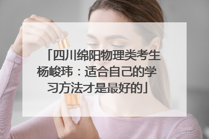 四川绵阳物理类考生杨峻玮：适合自己的学习方法才是最好的