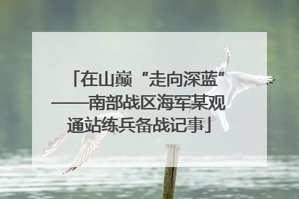 在山巅“走向深蓝”——南部战区海军某观通站练兵备战记事