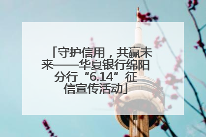 守护信用，共赢未来——华夏银行绵阳分行“6.14”征信宣传活动