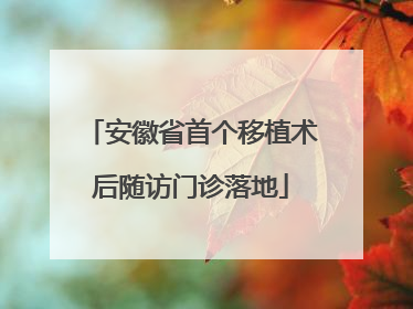 安徽省首个移植术后随访门诊落地