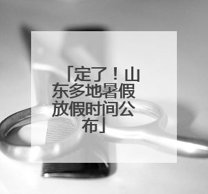 定了！山东多地暑假放假时间公布