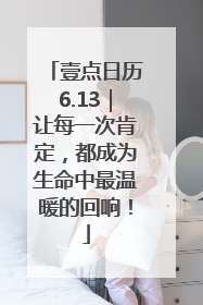 壹点日历6.13｜让每一次肯定，都成为生命中最温暖的回响！