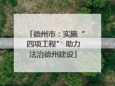 德州市：实施“四项工程” 助力法治德州建设