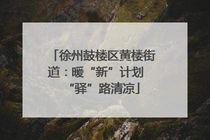 徐州鼓楼区黄楼街道：暖“新”计划 “驿”路清凉