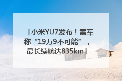 小米YU7发布！雷军称“19万9不可能”，最长续航达835km