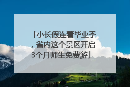 小长假连着毕业季，省内这个景区开启3个月师生免费游