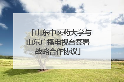 山东中医药大学与山东广播电视台签署战略合作协议