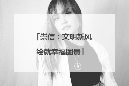 崇信：文明新风绘就幸福图景
