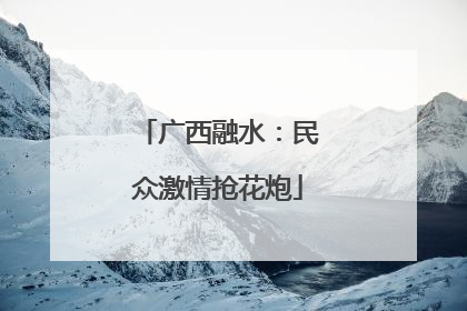 广西融水：民众激情抢花炮