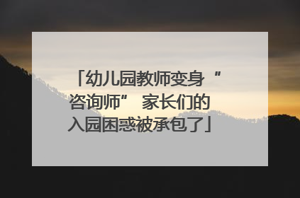 幼儿园教师变身“咨询师” 家长们的入园困惑被承包了