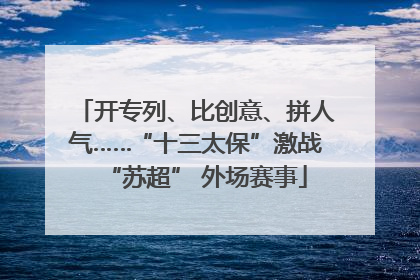 开专列、比创意、拼人气……“十三太保”激战“苏超” 外场赛事