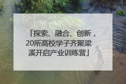 探索、融合、创新，20所高校学子齐聚梁溪开启产业训练营