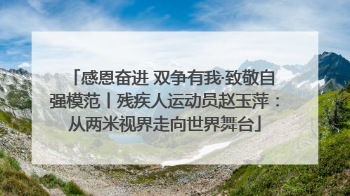 感恩奋进 双争有我·致敬自强模范丨残疾人运动员赵玉萍：从两米视界走向世界舞台