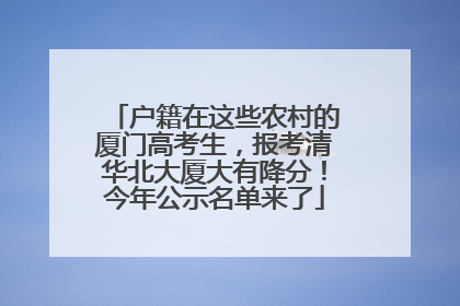 户籍在这些农村的厦门高考生，报考清华北大厦大有降分！今年公示名单来了