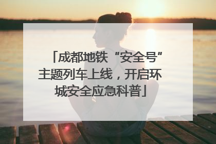 成都地铁“安全号”主题列车上线，开启环城安全应急科普