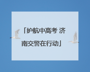 护航中高考 济南交警在行动