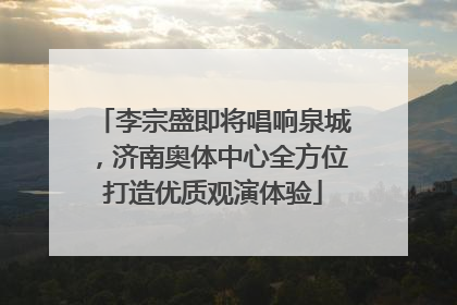 李宗盛即将唱响泉城，济南奥体中心全方位打造优质观演体验