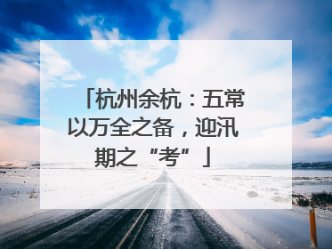 杭州余杭：五常以万全之备，迎汛期之“考”