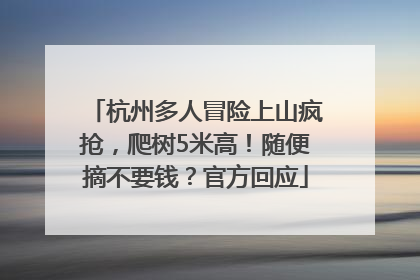 杭州多人冒险上山疯抢，爬树5米高！随便摘不要钱？官方回应