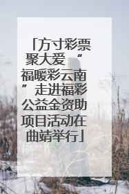 方寸彩票聚大爱 “福暖彩云南”走进福彩公益金资助项目活动在曲靖举行