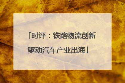 时评：铁路物流创新驱动汽车产业出海