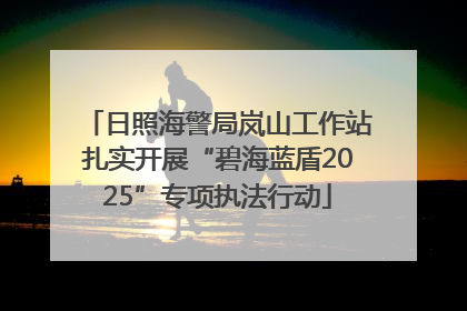 日照海警局岚山工作站扎实开展“碧海蓝盾2025”专项执法行动