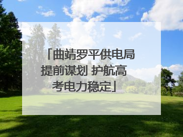 曲靖罗平供电局提前谋划 护航高考电力稳定