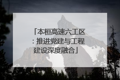本桓高速六工区：推进党建与工程建设深度融合