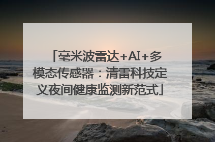 毫米波雷达+AI+多模态传感器：清雷科技定义夜间健康监测新范式