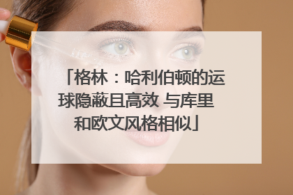 格林：哈利伯顿的运球隐蔽且高效 与库里和欧文风格相似