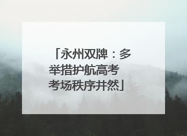 永州双牌：多举措护航高考 考场秩序井然
