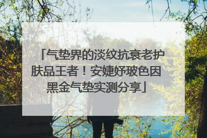 气垫界的淡纹抗衰老护肤品王者！安婕妤玻色因黑金气垫实测分享