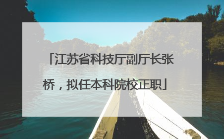 江苏省科技厅副厅长张桥，拟任本科院校正职