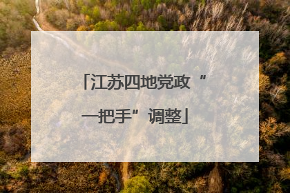 江苏四地党政“一把手”调整