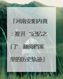 河南安阳内黄：推开“记忆之门” 翻阅档案里的历史轨迹