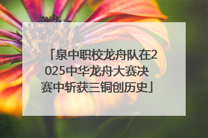 泉中职校龙舟队在2025中华龙舟大赛决赛中斩获三铜创历史