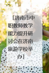 济南市中职教师教学能力提升研讨会在济南旅游学校举办