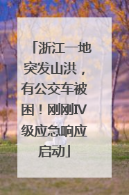 浙江一地突发山洪，有公交车被困！刚刚Ⅳ级应急响应启动