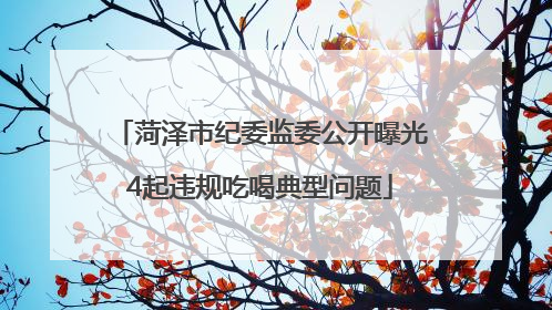 菏泽市纪委监委公开曝光4起违规吃喝典型问题