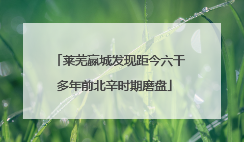 莱芜嬴城发现距今六千多年前北辛时期磨盘