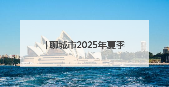 聊城市2025年夏季高考、中考考点公布